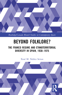 Beyond Folklore?: The Franco Regime and Ethnoterritorial Diversity in Spain, 1930-1975 - Nez Seixas, Xos M