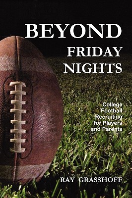 Beyond Friday Nights: College Football Recruiting for Players and Parents - Grasshoff, Ray