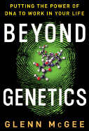 Beyond Genetics: Putting the Power of DNA to Work in Your Life - McGee, Glenn