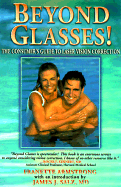 Beyond Glasses!: The Consumer's Guide to Laser Vision Correction - Armstrong, Franette, and Salz, James J (Introduction by)