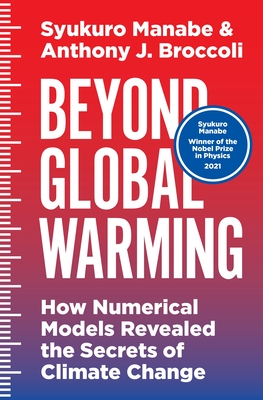 Beyond Global Warming: How Numerical Models Revealed the Secrets of Climate Change - Manabe, Syukuro, and Broccoli, Anthony J.
