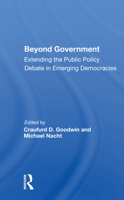 Beyond Government: Extending The Public Policy Debate In Emerging Democracies - Goodwin, Craufurd D. (Editor)