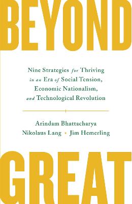 Beyond Great: Nine Strategies for Thriving in an Era of Social Tension, Economic Nationalism, and Technological Revolution - Bhattacharya, Arindam, and Lang, Nikolaus, and Hemerling, Jim
