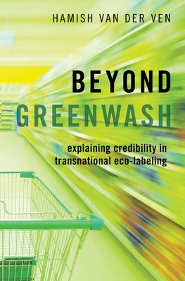 Beyond Greenwash: Explaining Credibility in Transnational Eco-Labeling - Van Der Ven, Hamish