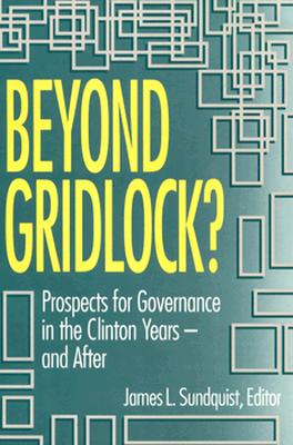 Beyond Gridlock?: Prospects for Governance in the Clinton Years and After - Sundquist, James L (Editor)
