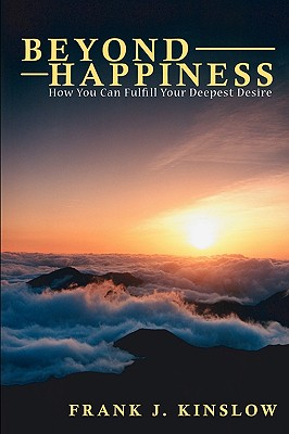 Beyond Happiness: How You Can Fulfill Your Deepest Desire - Kinslow, Frank Joseph