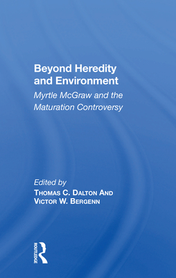 Beyond Heredity and Environment: Myrtle McGraw and the Maturation Controversy - Dalton, Thomas C