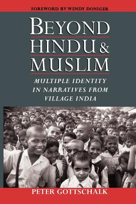 Beyond Hindu and Muslim: Multiple Identity in Narratives from Village India - Gottschalk, Peter, and Doniger, Wendy (Foreword by)