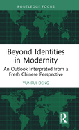 Beyond Identities in Modernity: An Outlook Interpreted from a Fresh Chinese Perspective