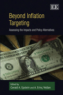 Beyond Inflation Targeting: Assessing the Impacts and Policy Alternatives - Epstein, Gerald A. (Editor), and Yeldan, A. Erinc (Editor)