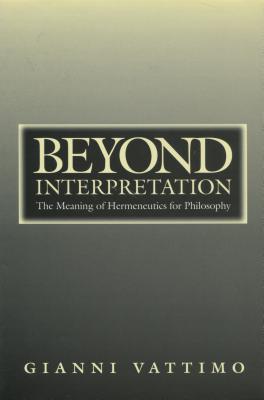 Beyond Interpretation: The Meaning of Hermeneutics for Philosophy - Vattimo, Gianni