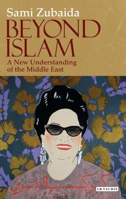 Beyond Islam: A New Understanding of the Middle East - Zubaida, Sami