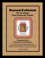 Beyond Kabbalah - The Teachings That Cannot Be Taught: Preparing for the Messianic Era and Beyond - An Introduction, Orientation & Illustrated Training Manual to Higher Consciousness Using the Universal, Ancient Kabbalah Language of the Future
