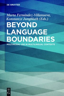 Beyond Language Boundaries: Multimodal Use in Multilingual Contexts - Fernndez-Villanueva, Marta (Editor), and Jungbluth, Konstanze (Editor)