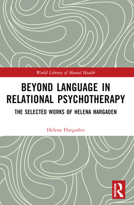 Beyond Language in Relational Psychotherapy: The Selected Works of Helena Hargaden - Hargaden, Helena