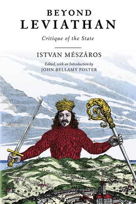 Beyond Leviathan: Critique of the State - Mszros, Istvn, and Foster, John Bellamy (Editor)