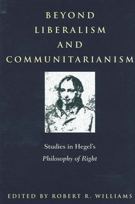 Beyond Liberalism and Communitarianism: Studies in Hegel's Philosophy of Right - Williams, Robert R (Editor)