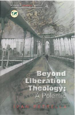 Beyond Liberation Theology: A Polemic - Petrella, Ivan