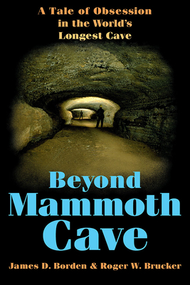 Beyond Mammoth Cave: A Tale of Obesession in the World's Largest Cave - Borden, James D, and Brucker, Roger W