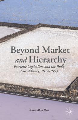 Beyond Market and Hierarchy: Patriotic Capitalism and the Jiuda Salt Refinery, 1914-1953 - Man-Bun, K