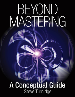 Beyond Mastering: A Conceptual Guide - Turnidge, Steve