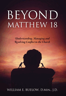 Beyond Matthew 18: Understanding, Managing and Resolving Conflict in the Church