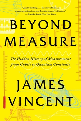 Beyond Measure: The Hidden History of Measurement from Cubits to Quantum Constants - Vincent, James
