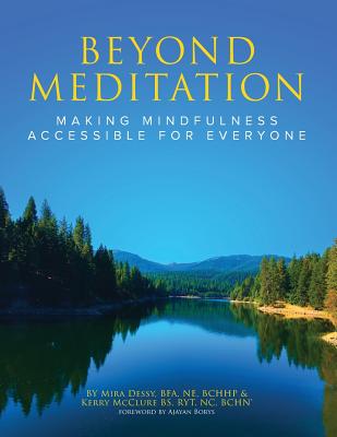 Beyond Meditation: Making Mindfulness Accessible for Everyone - McClure, Kerry, and Borys, Ajayan (Foreword by), and Dessy, Mira