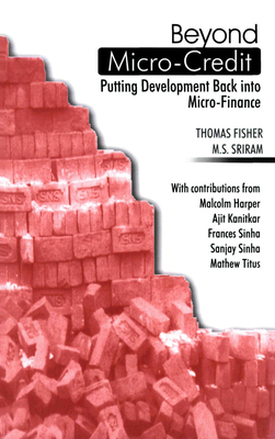 Beyond Micro-Credit: Putting Development Back Into Micro-Finance - Fisher, Thomas, and Sriram, M S