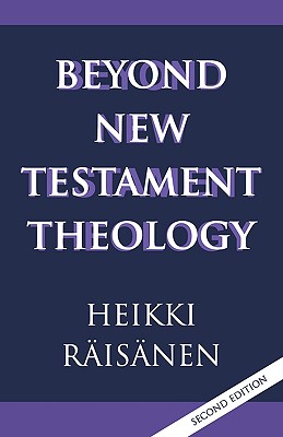 Beyond New Testament Theology: A Story and a Programme - Raisanen, Heikki