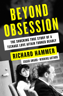 Beyond Obsession: The Shocking True Story of a Teenage Love Affair Turned Deadly - Hammer, Richard