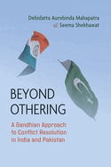 Beyond Othering: A Gandhian Approach to Conflict Resolution in India and Pakistan