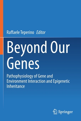 Beyond Our Genes: Pathophysiology of Gene and Environment Interaction and Epigenetic Inheritance - Teperino, Raffaele (Editor)