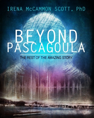 Beyond Pascagoula: The Rest of the Amazing Story - Scott, Irena McCammon, PhD