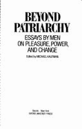 Beyond Patriarchy: Essays by Men on Pleasure, Power, and Change
