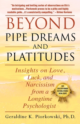 Beyond Pipe Dreams and Platitudes: Insights on Love, Luck, and Narcissism from a Longtime Psychologist - Piorkowski, Geraldine K