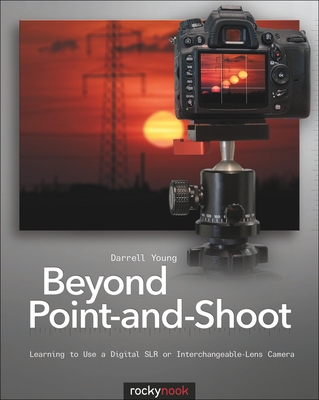 Beyond Point-And-Shoot: Learning to Use a Digital SLR or Interchangeable-Lens Camera - Young, Darrell
