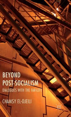 Beyond Post-Socialism: Dialogues with the Far-Left - El-Ojeili, C