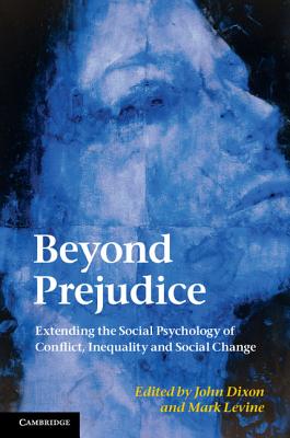 Beyond Prejudice: Extending the Social Psychology of Conflict, Inequality and Social Change - Dixon, John (Editor), and Levine, Mark (Editor)