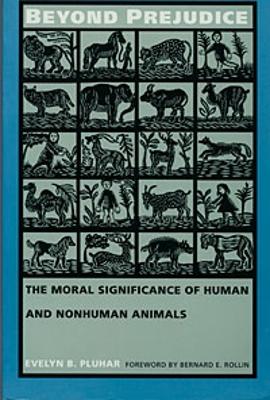 Beyond Prejudice: The Moral Significance of Human and Nonhuman Animals - Pluhar, Evelyn B
