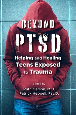 Beyond PTSD: Helping and Healing Teens Exposed to Trauma - Gerson, Ruth (Editor), and Heppell, Patrick (Editor), and Perry, Bruce D (Foreword by)