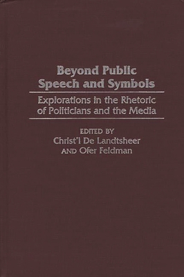 Beyond Public Speech and Symbols: Explorations in the Rhetoric of Politicians and the Media - de Landtsheer, Christ'l, and Feldman, Ofer