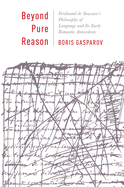 Beyond Pure Reason: Ferdinand de Saussure's Philosophy of Language and Its Early Romantic Antecedents