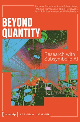 Beyond Quantity: Research with Subsymbolic AI - Sudmann, Andreas (Editor), and Echterhlter, Anna (Editor), and Ramsauer, Markus (Editor)