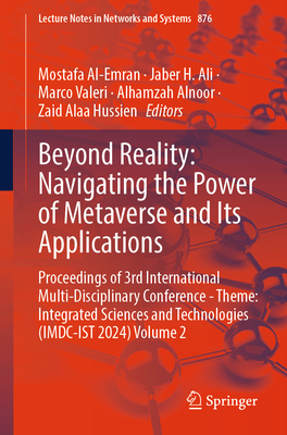 Beyond Reality: Navigating the Power of Metaverse and Its Applications: Proceedings of 3rd International Multi-Disciplinary Conference - Theme: Integrated Sciences and Technologies (IMDC-Ist 2024) Volume 2 - Al-Emran, Mostafa (Editor), and Ali, Jaber H (Editor), and Valeri, Marco (Editor)