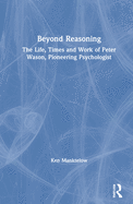 Beyond Reasoning: The Life, Times and Work of Peter Wason, Pioneering Psychologist