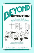 Beyond Retention: A Survival Guide for the Regular Classroom Teacher - Light, H. Wayne, and Morrison, Pamela J.