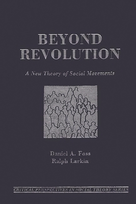 Beyond Revolution: A New Theory of Social Movements - Foss, Daniel a, and Larkin, Ralph