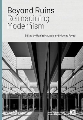 Beyond Ruins: Reimagining Modernism - Majzoub, Raafat (Editor), and Fayad, Nicolas (Editor)