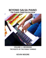 Beyond Salsa Piano: The Cuban Timba Piano Revolution: Vol. 1: Beginning - The Roots of the Piano Tumbao